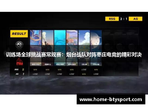训练场全球挑战赛常规赛：烟台战队对阵枣庄电竞的精彩对决